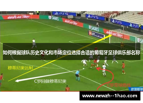 如何根据球队历史文化和市场定位选择合适的葡萄牙足球俱乐部名称