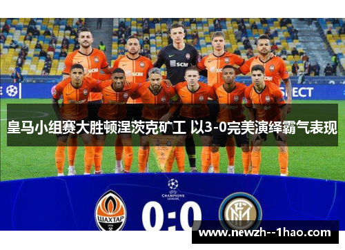 皇马小组赛大胜顿涅茨克矿工 以3-0完美演绎霸气表现