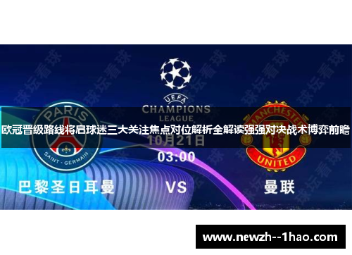欧冠晋级路线将启球迷三大关注焦点对位解析全解读强强对决战术博弈前瞻