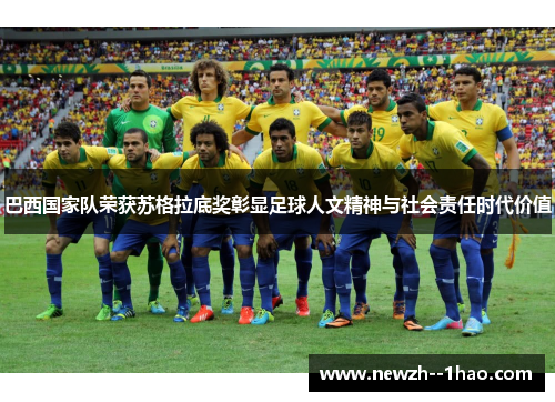 巴西国家队荣获苏格拉底奖彰显足球人文精神与社会责任时代价值