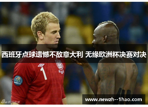 西班牙点球遗憾不敌意大利 无缘欧洲杯决赛对决